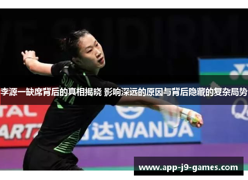 李源一缺席背后的真相揭晓 影响深远的原因与背后隐藏的复杂局势