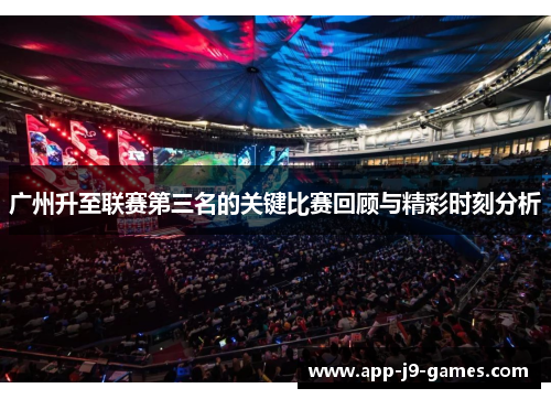 广州升至联赛第三名的关键比赛回顾与精彩时刻分析