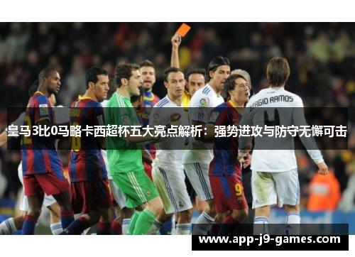 皇马3比0马略卡西超杯五大亮点解析：强势进攻与防守无懈可击