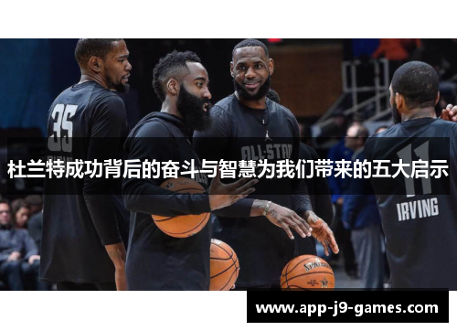 杜兰特成功背后的奋斗与智慧为我们带来的五大启示 杜兰特成功背后的奋斗与智慧为我们带来的五大启示
