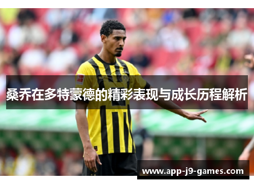 桑乔在多特蒙德的精彩表现与成长历程解析 桑乔在多特蒙德的精彩表现与成长历程解析
