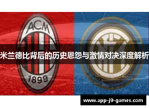 米兰德比背后的历史恩怨与激情对决深度解析 米兰德比背后的历史恩怨与激情对决深度解析