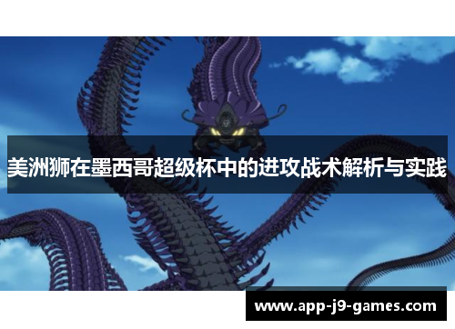 美洲狮在墨西哥超级杯中的进攻战术解析与实践 美洲狮在墨西哥超级杯中的进攻战术解析与实践