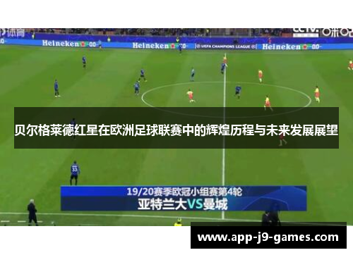 贝尔格莱德红星在欧洲足球联赛中的辉煌历程与未来发展展望 贝尔格莱德红星在欧洲足球联赛中的辉煌历程与未来发展展望