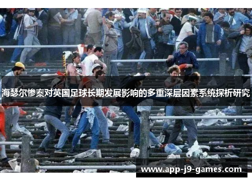 海瑟尔惨案对英国足球长期发展影响的多重深层因素系统探析研究 海瑟尔惨案对英国足球长期发展影响的多重深层因素系统探析研究
