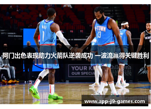 阿门出色表现助力火箭队逆袭成功 一波流赢得关键胜利 阿门出色表现助力火箭队逆袭成功 一波流赢得关键胜利