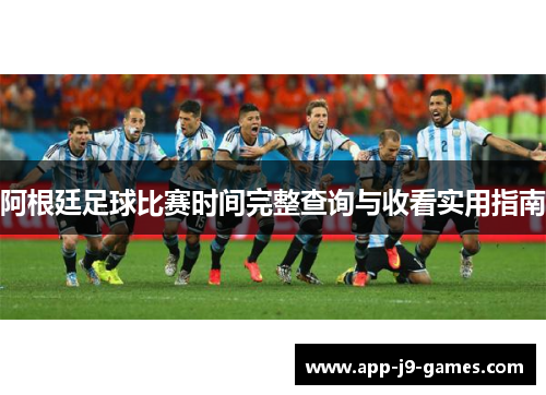 阿根廷足球比赛时间完整查询与收看实用指南 阿根廷足球比赛时间完整查询与收看实用指南