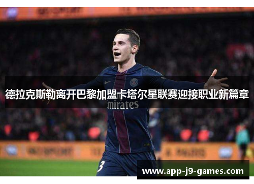 德拉克斯勒离开巴黎加盟卡塔尔星联赛迎接职业新篇章 德拉克斯勒离开巴黎加盟卡塔尔星联赛迎接职业新篇章