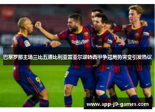 巴塞罗那主场三比五遭比利亚雷亚尔逆转西甲争冠局势突变引发热议 巴塞罗那主场三比五遭比利亚雷亚尔逆转西甲争冠局势突变引发热议