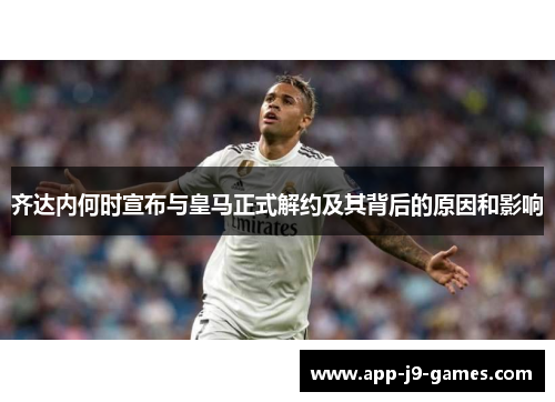 齐达内何时宣布与皇马正式解约及其背后的原因和影响