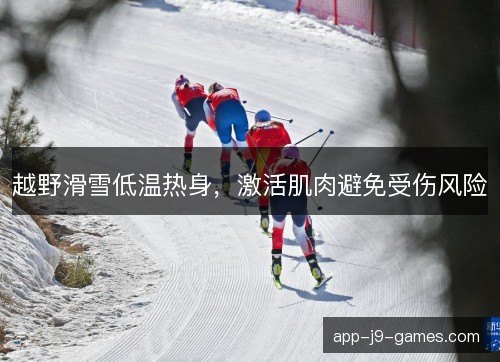 越野滑雪低温热身，激活肌肉避免受伤风险