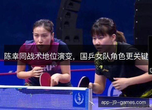 陈幸同战术地位演变，国乒女队角色更关键
